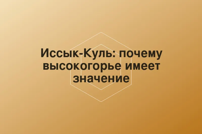 Иссык-Куль: почему высокогорье имеет значение